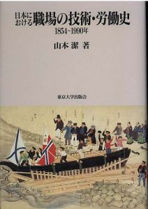 日本における職場の技術・労働史　1854-1990 / 山本潔