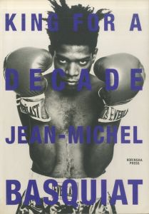 KING FOR A DECADE: Jean-Michel Basquiat / ジャン=ミシェル・バスキア