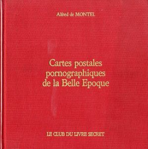 Cartes Postales Pornographiques de la Belle Epoque /  de Montel. Alfred