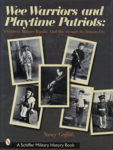 Wee Warriors and Playtime Patriots: Children's Military Regalia, Civil War Through the Vietnam Era / Author: Nancy Griffith