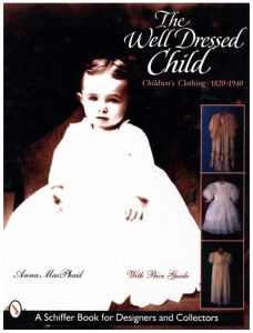 The Well-Dressed Child: Children's Clothing, 1820-1940 / Author: Anna MacPhail