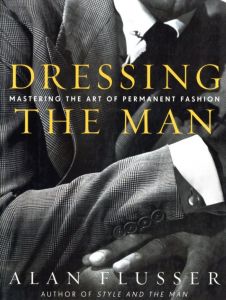 Dressing the Man: Mastering the Art of Permanent Fashion / Author: Alan J. Flusser