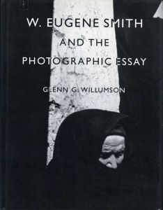 W. EUGENE SMITH AND THE PHOTOGRAPHIC ESSAY／著：ウィリアム・ユージン・スミス、ウィルムソン・グレン・ガードナー（W. EUGENE SMITH AND THE PHOTOGRAPHIC ESSAY／Author: W. Eugene Smith, Willumson Glenn Gardner)のサムネール