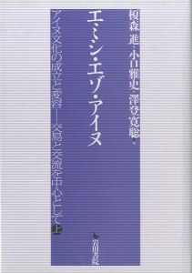 エミシ・エゾ・アイヌ　アイヌ文化の成立と変容　交易と交流を中心として　上下巻 / 榎森進　小口雅史　澤登寛聡