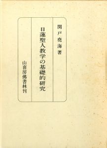 日蓮聖人教学の基礎的研究 / 著：関戸堯海