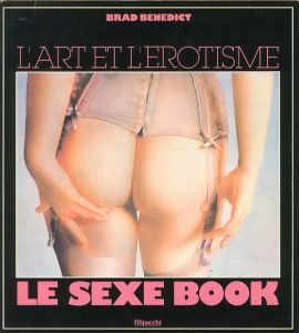 L'ART ET L'EROTISME LE SEXE BOOK / Brad Benedict