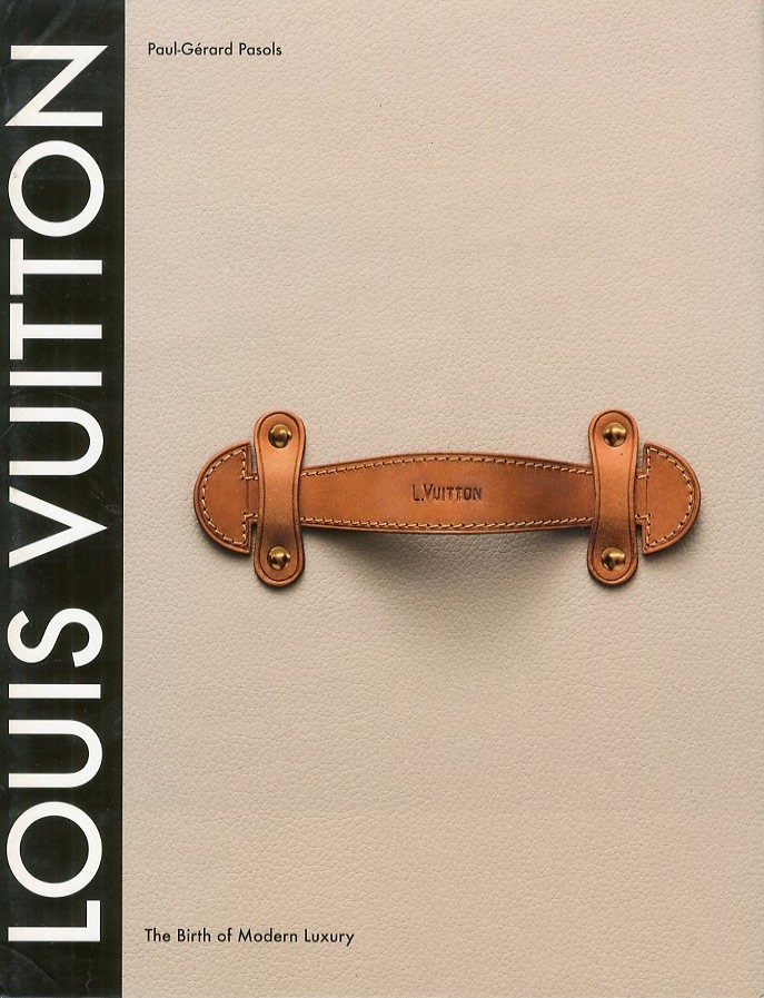 Louis Vuitton: The Birth Of Modern Luxury 2005 PASOLS, Paul-Gerard
