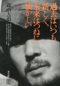 過去はいつも新しく、未来はつねに懐かしい / 森山大道