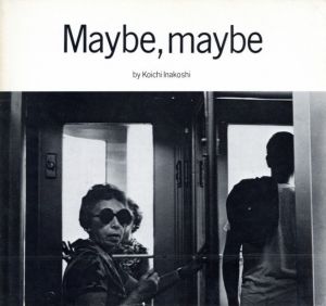 Maybe, maybe／稲越功一　文：長谷川敬　翻訳：ダヴィッド・グッドマン（Maybe, maybe／Koichi Inakoshi Text: Hasegawa Kei. Translate: David Goodman)のサムネール