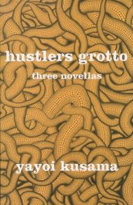 Hustlers Grotto three novellas／著：草間彌生　翻訳：ラルフ・F・マッカーシー　あとがき：アレクサンドラ・モンロー（Hustlers Grotto three novellas／Author: Yayoi Kusama　Translate: Ralph F. Mccarthy　 Afterword: Alexandra Munroe)のサムネール