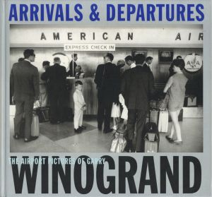 ARRIVALS & DEPARTURES: THE AIRPORT PICTURES OF GARRY WINOGRAND／写真： ゲイリー・ウィノグランド　編：アレックス・ハリス、リー・フリードランダー（ARRIVALS & DEPARTURES: THE AIRPORT PICTURES OF GARRY WINOGRAND／Photo: Garry Winogrand　Edit: Alex Harris, Lee Friedlander)のサムネール