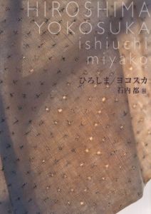 石内都展　ひろしま / ヨコスカ／著：石内都　展覧会企画：正木基（ishiuchi miyako　HIROSHIMA / YOKOSUKA／Author: Miyako Ishiuchi　Exhibition Planning: Motoi Masaki)のサムネール