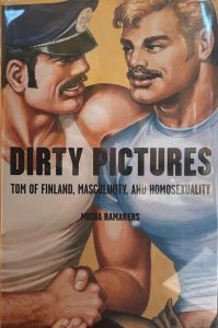 DIRTY PICTURES TOM OF FINLAND, MASCULINITY, AND HOMOSEXUALITY / Author: MICHA RAMAKERS