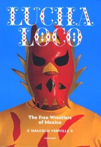 Lucha Loco: The Free Wrestlers of Mexico / Author: Malcolm Venville