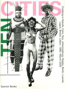 Ten Cities: Clubbing in Nairobi, Cairo, Kyiv, Johannesburg, Berlin, Naples, Luanda, Lagos, Bristol, Lisbon, 1960 – March 2020​ / Edit: Johannes Hossfeld Etyang, Joyce Nyairo, Florian Sievers
