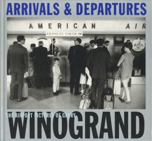 ARRIVALS & DEPARTURES: THE AIRPORT PICTURES OF GARRY WINOGRAND / Photo: Garry Winogrand　Edit: Alex Harris, Lee Friedlander
