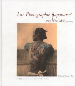 La Photographie japonaise sous l'ère Meiji / Patrick Bonneville