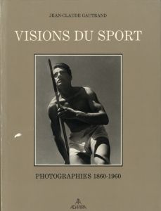 VISIONS DU SPORT PHOTOGRAPHIES 1860-1960 / ジャン＝クロード・ゴートラン